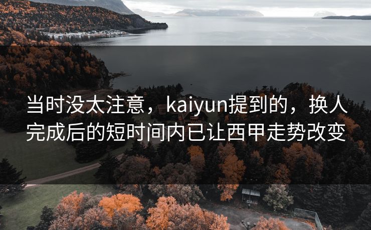 当时没太注意，kaiyun提到的，换人完成后的短时间内已让西甲走势改变