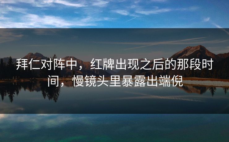 拜仁对阵中，红牌出现之后的那段时间，慢镜头里暴露出端倪
