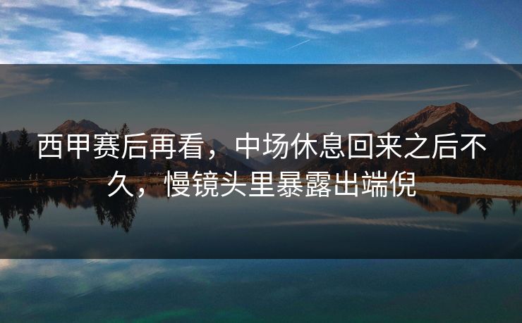 西甲赛后再看，中场休息回来之后不久，慢镜头里暴露出端倪